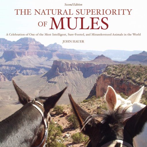 The Natural Superiority of Mules: A Celebration of One of the Most Intelligent, Sure-Footed, and Misunderstood Animals in the World, Second Edition