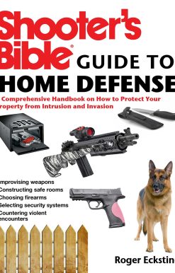 Shooter's Bible Guide to Home Defense: A Comprehensive Handbook on How to Protect Your Property from Intrusion and Invasion