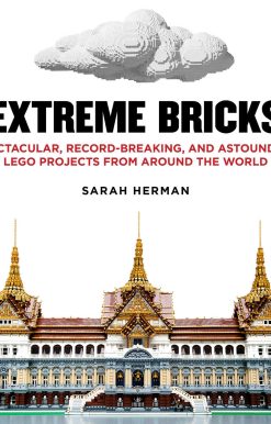 Extreme Bricks: Spectacular, Record-Breaking, and Astounding LEGO Projects from around the World