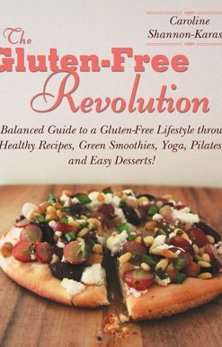 The Gluten-Free Revolution: A Balanced Guide to a Gluten-Free Lifestyle through Healthy Recipes, Green Smoothies, Yoga, Pilates, and Easy Desserts!