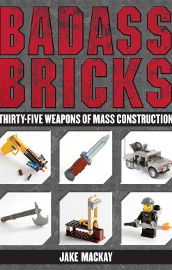 Badass Bricks: Thirty-Five Weapons of Mass Construction
