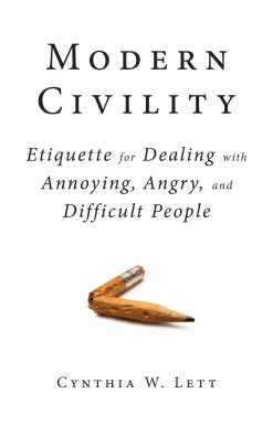 Modern Civility: Etiquette for Dealing with Annoying, Angry, and Di