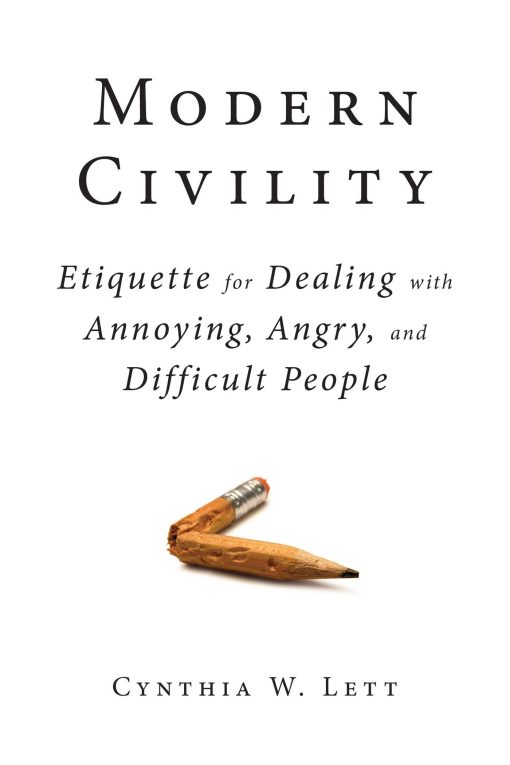 Modern Civility: Etiquette for Dealing with Annoying, Angry, and Di