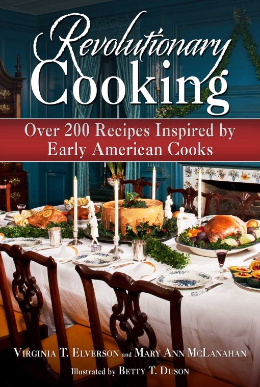 Revolutionary Cooking: Over 200 Recipes Inspired by Colonial Meals