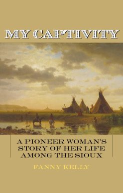 My Captivity: A Pioneer Woman's Story of Her Life Among the Sioux