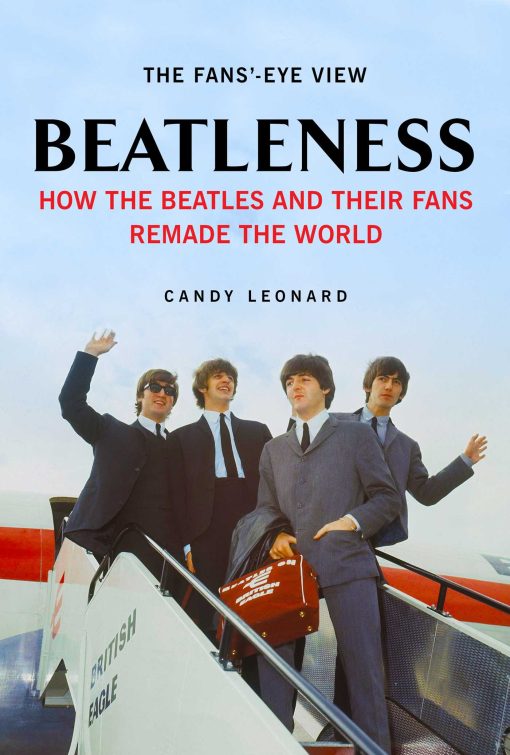 Beatleness: How the Beatles and Their Fans Remade the World