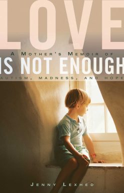 Love Is Not Enough: A Mother's Memoir of Autism, Madness, and Hope