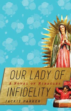 Our Lady of Infidelity: A Novel of Miracles