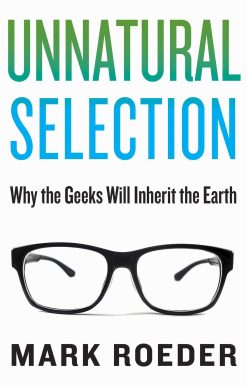 Unnatural Selection: Why the Geeks Will Inherit the Earth