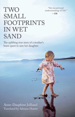 Two Small Footprints in Wet Sand: The Uplifting True Story of a Mother's Brave Quest to Save Her Daughter