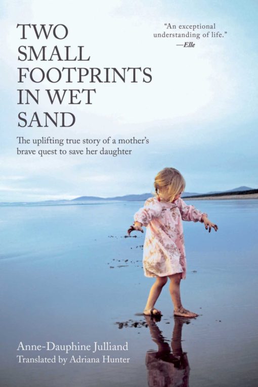 Two Small Footprints in Wet Sand: The Uplifting True Story of a Mother's Brave Quest to Save Her Daughter