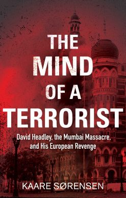 The Mind of a Terrorist: David Headley, the Mumbai Massacre, and His European Revenge