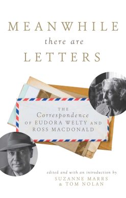 Meanwhile There Are Letters: The Correspondence of Eudora Welty and Ross Macdonald