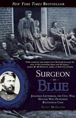Surgeon in Blue: Jonathan Letterman, the Civil War Doctor Who Pioneered Battlefield Care