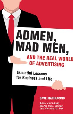 Admen, Mad Men, and the Real World of Advertising: Essential Lessons for Business and Life