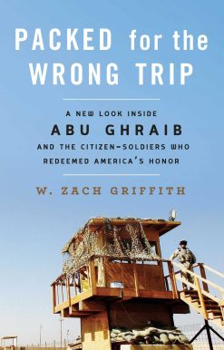 Packed for the Wrong Trip: A New Look inside Abu Ghraib and the Citizen-Soldiers Who Redeemed America?s Honor