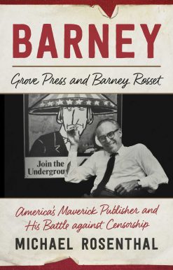 Barney: Grove Press and Barney Rosset, America's Maverick Publisher and His Battle against Censorship