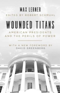 Wounded Titans: American Presidents and the Perils of Power