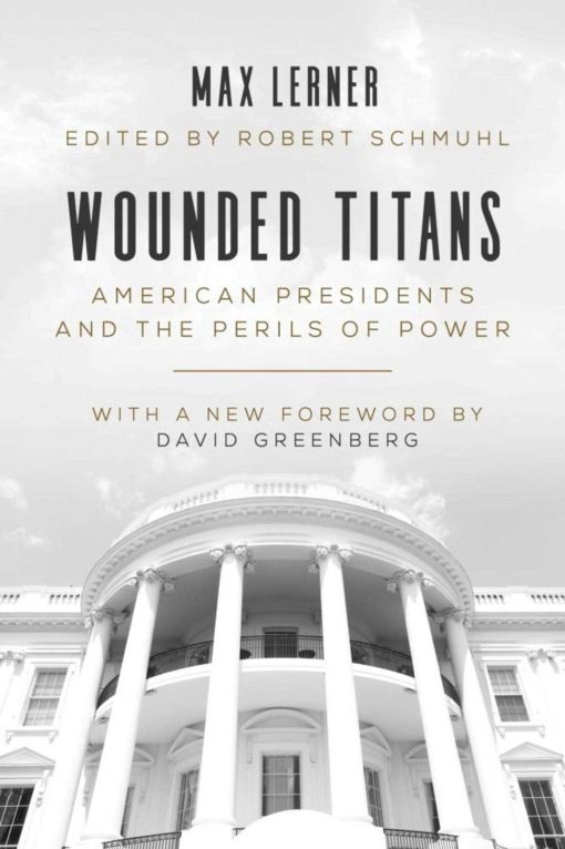 Wounded Titans: American Presidents and the Perils of Power