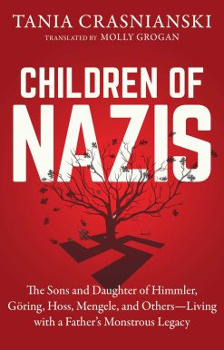 Children of Nazis: The Sons and Daughters of Himmler, Göring, Höss, Mengele, and Others Living with a Father's Monstrous Legacy