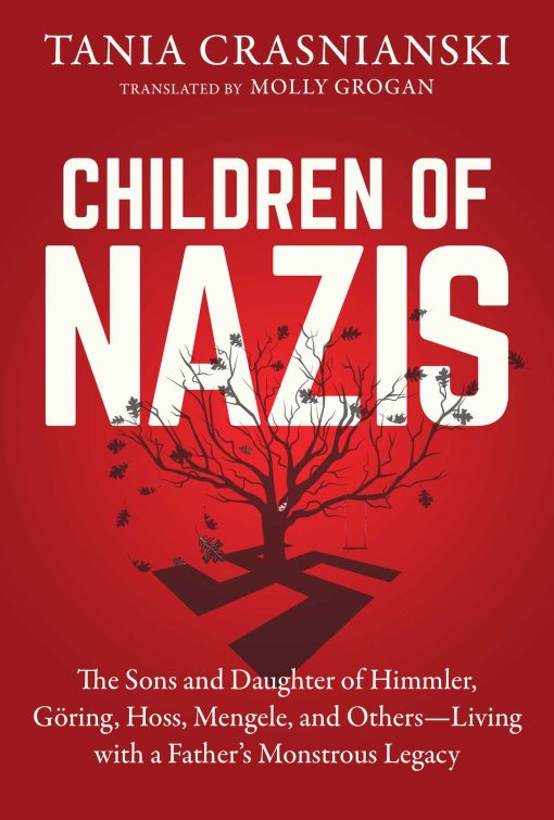 Children of Nazis: The Sons and Daughters of Himmler, GÃ¶ring, HÃ¶ss, Mengele, and Others  Living with a Father's Monstrous Legacy