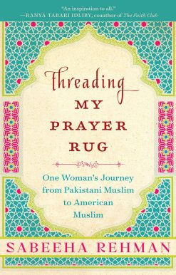 Threading My Prayer Rug: One Woman's Journey from Pakistani Muslim to American Muslim