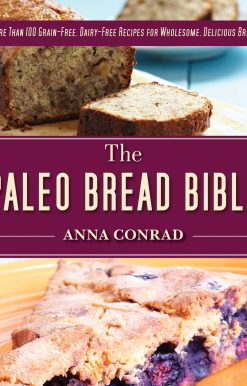 The Paleo Bread Bible: More Than 100 Grain-Free, Dairy-Free Recipes for Wholesome, Delicious Bread