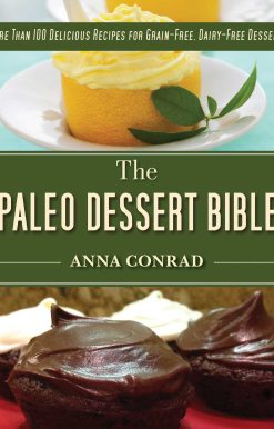 The Paleo Dessert Bible: More Than 100 Delicious Recipes for Grain-Free, Dairy-Free Desserts
