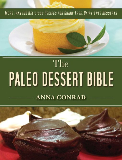 The Paleo Dessert Bible: More Than 100 Delicious Recipes for Grain-Free, Dairy-Free Desserts