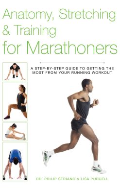 Anatomy, Stretching & Training for Marathoners: A Step-by-Step Guide to Getting the Most from Your Running Workout