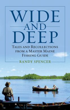 Wide and Deep: Tales and Recollections from a Master Maine Fishing Guide