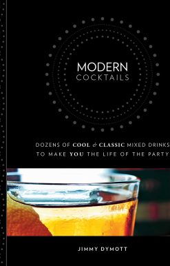 Modern Cocktails: Dozens of Cool and Classic Mixed Drinks to Make You the Life of the Party