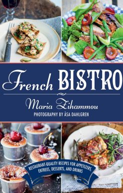 French Bistro: Restaurant-Quality Recipes for Appetizers, EntrÃ©es, Desserts, and Drinks