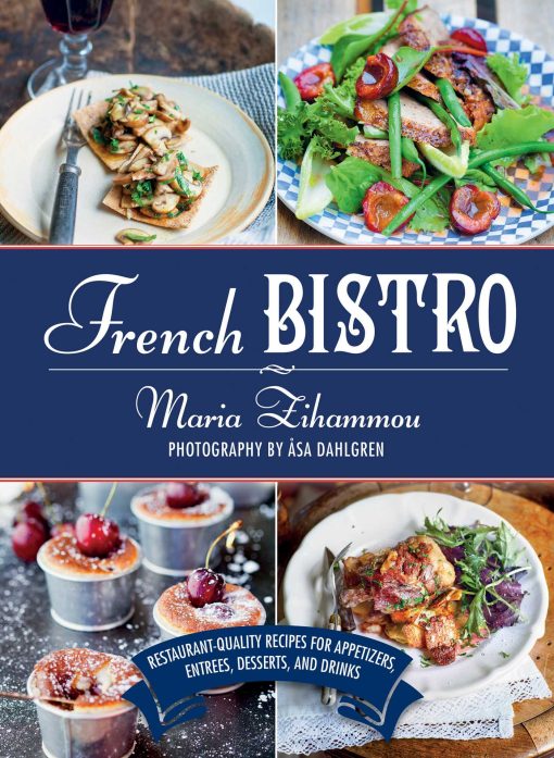 French Bistro: Restaurant-Quality Recipes for Appetizers, EntrÃ©es, Desserts, and Drinks