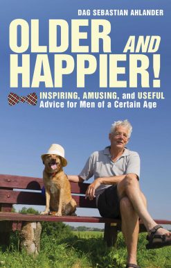 Older and Happier!: Inspiring, Amusing, and Useful Advice for Men of a Certain Age