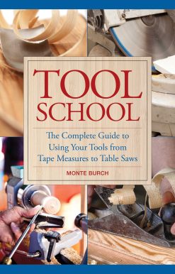 Tool School: The Complete Guide to Using Your Tools from Tape Measures to Table Saws