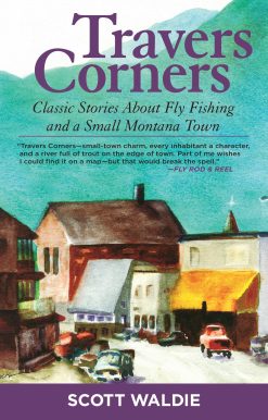 Travers Corners: Classic Stories about Fly Fishing and a Small Montana Town