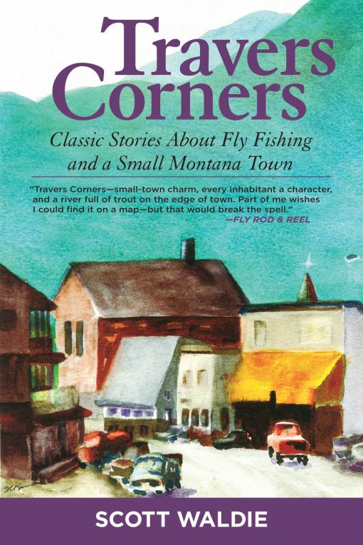 Travers Corners: Classic Stories about Fly Fishing and a Small Montana Town