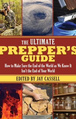 The Ultimate Prepper's Guide: How to Make Sure the End of the World as We Know It Isn't the End of Your World