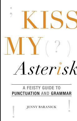 Kiss My Asterisk: A Feisty Guide to Punctuation and Grammar
