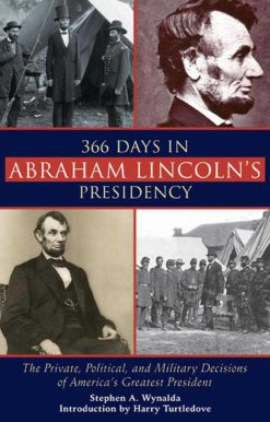 366 Days in Abraham Lincoln's Presidency: The Private, Political, and Military Decisions of America's Greatest President