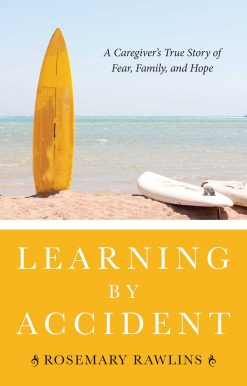 Learning by Accident: A Caregiver?s True Story of Fear, Family, and Hope