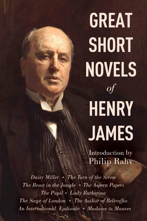 Great Short Novels of Henry James: Daisy Miller, The Turn of the Screw, The Beast in the Jungle, The Aspern Papers, The Pupil, Lady Barberina, The Siege of London, The Author of Beltraffio, An International Episode, Madame de Mauves