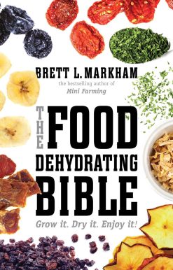The Food Dehydrating Bible: Grow it. Dry it. Enjoy it!