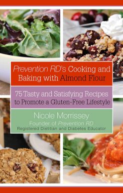 Prevention RD's Cooking and Baking with Almond Flour: 75 Tasty and Satisfying Recipes to Promote a Gluten-Free Lifestyle