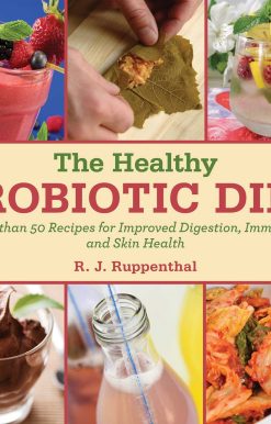 The Healthy Probiotic Diet: More Than 50 Recipes for Improved Digestion, Immunity, and Skin Health