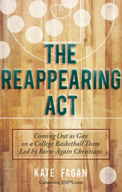 The Reappearing Act: Coming Out as Gay on a College Basketball Team Led by Born-Again Christians