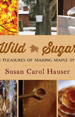 Wild Sugar: The Pleasures of Making Maple Syrup