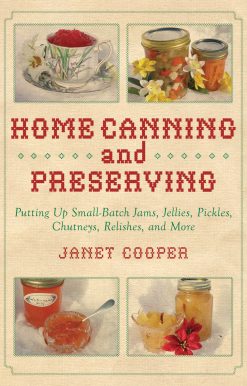 Home Canning and Preserving: Putting Up Small-Batch Jams, Jellies, Pickles, Chutneys, Relishes, and More