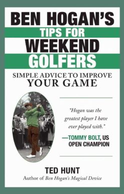 Ben Hogan's Tips for Weekend Golfers: Simple Advice to Improve Your Game
